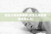 新生儿母亲要离婚(新生儿母亲要离婚怎么办)