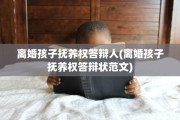 离婚孩子抚养权答辩人(离婚孩子抚养权答辩状范文)
