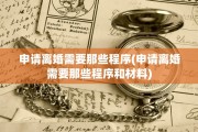 申请离婚需要那些程序(申请离婚需要那些程序和材料)