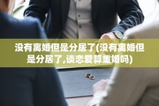 没有离婚但是分居了(没有离婚但是分居了,谈恋爱算重婚吗)