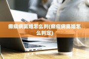 癫痫病离婚怎么判(癫痫病离婚怎么判定)