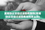 离婚协议没经过法院有效吗(离婚协议没经过法院有效吗怎么办)