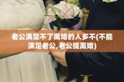 老公满足不了离婚的人多不(不能满足老公,老公提离婚)