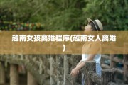 越南女孩离婚程序(越南女人离婚)