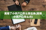 离婚了小孩户口怎么签出来(离婚小孩户口怎么办)