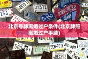 北京号牌离婚过户条件(北京牌照离婚过户手续)