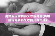 离婚起诉需要多久才能开庭(离婚起诉需要多久才能开庭审理)