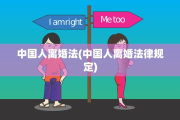 中国人离婚法(中国人离婚法律规定)