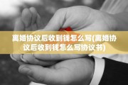 离婚协议后收到钱怎么写(离婚协议后收到钱怎么写协议书)