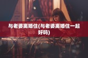 与老婆离婚住(与老婆离婚住一起好吗)