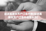 起诉离婚女方户口是外地(起诉离婚女方户口是外地怎么办)