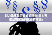 智力残疾是否离婚的理由(智力残疾是否离婚的理由有哪些)