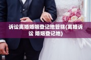 诉讼离婚婚姻登记地管辖(离婚诉讼 婚姻登记地)