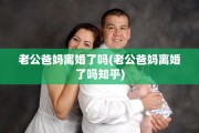 老公爸妈离婚了吗(老公爸妈离婚了吗知乎)