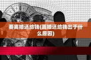 要离婚还给钱(离婚还给钱出于什么原因)
