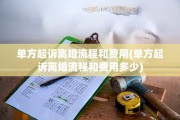 单方起诉离婚流程和费用(单方起诉离婚流程和费用多少)