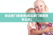 赶出家门被离婚(赶出家门被离婚怎么办)