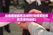 结婚离婚能有五保吗(结婚离婚能有五保吗现在)