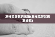 怎样能够起诉离婚(怎样能够起诉离婚呢)