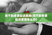 找不到老婆起诉离婚(找不到老婆起诉离婚怎么办)