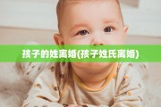 孩子的姓离婚(孩子姓氏离婚)