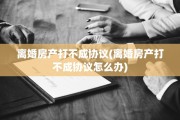 离婚房产打不成协议(离婚房产打不成协议怎么办)
