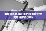 抑郁症患者离婚保护(抑郁症患者离婚保护协议书)