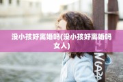 没小孩好离婚吗(没小孩好离婚吗女人)