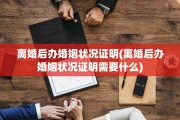 离婚后办婚姻状况证明(离婚后办婚姻状况证明需要什么)