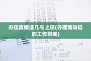 办理离婚证几号上班(办理离婚证的工作时间)