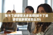 受不了婆婆管太多离婚(受不了婆婆管太多离婚怎么办)