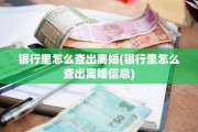 银行里怎么查出离婚(银行里怎么查出离婚信息)