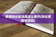 离婚协议去法庭这么离开(协议离婚到法院)