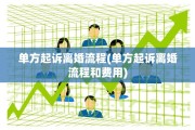 单方起诉离婚流程(单方起诉离婚流程和费用)