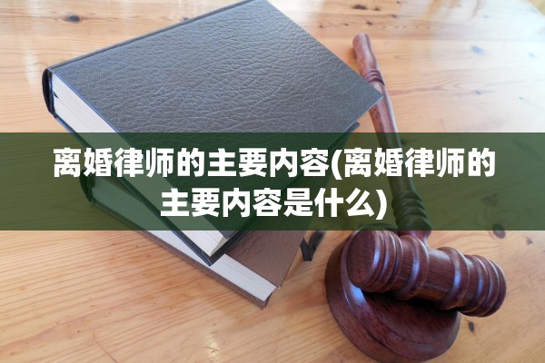 离婚律师的主要内容(离婚律师的主要内容是什么)