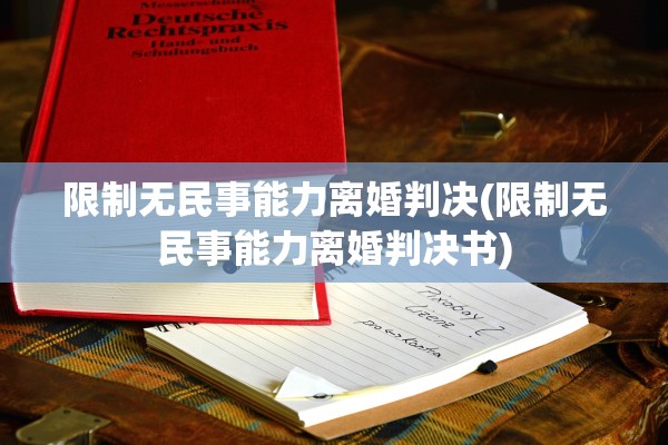 限制无民事能力离婚判决(限制无民事能力离婚判决书)
