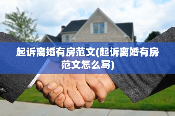 起诉离婚有房范文(起诉离婚有房范文怎么写)