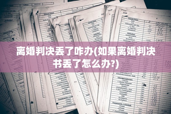 离婚判决丢了咋办(如果离婚判决书丢了怎么办?)
