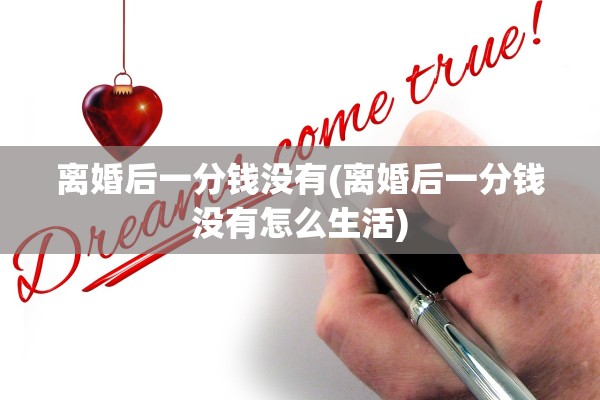 离婚后一分钱没有(离婚后一分钱没有怎么生活)