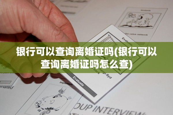 银行可以查询离婚证吗(银行可以查询离婚证吗怎么查)