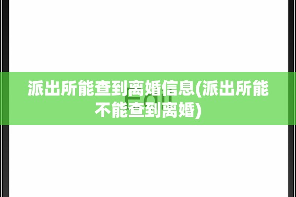派出所能查到离婚信息(派出所能不能查到离婚)