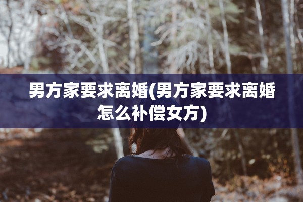 男方家要求离婚(男方家要求离婚怎么补偿女方)