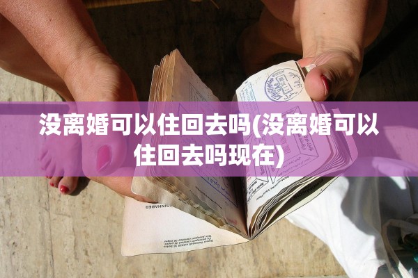 没离婚可以住回去吗(没离婚可以住回去吗现在)