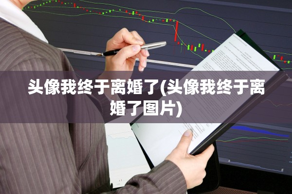 头像我终于离婚了(头像我终于离婚了图片)