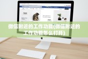 微信附近的工作功能(微信附近的工作功能怎么打开)