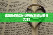 离婚协商解决书模板(离婚协调书文本)