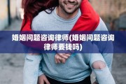 婚姻问题咨询律师(婚姻问题咨询律师要钱吗)