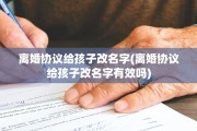 离婚协议给孩子改名字(离婚协议给孩子改名字有效吗)