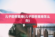 儿子回答离婚(儿子回答离婚怎么办)