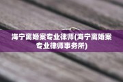 海宁离婚案专业律师(海宁离婚案专业律师事务所)